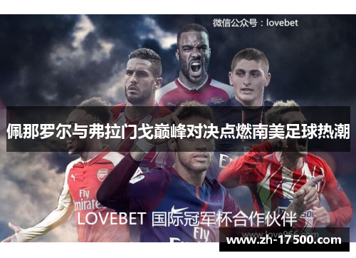 佩那罗尔与弗拉门戈巅峰对决点燃南美足球热潮