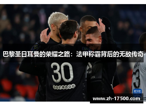 巴黎圣日耳曼的荣耀之路：法甲称霸背后的无敌传奇