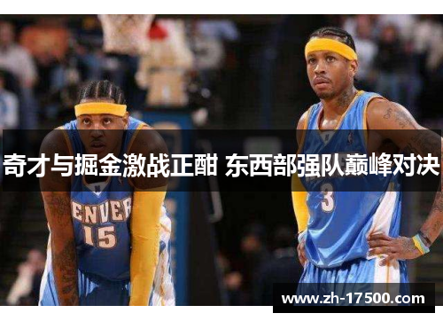 奇才与掘金激战正酣 东西部强队巅峰对决