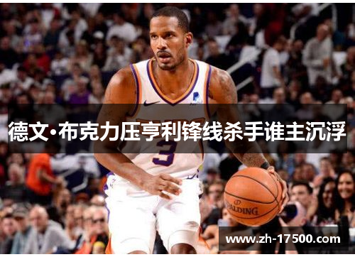 德文·布克力压亨利锋线杀手谁主沉浮